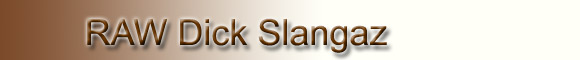 RAW Dick Slangaz
